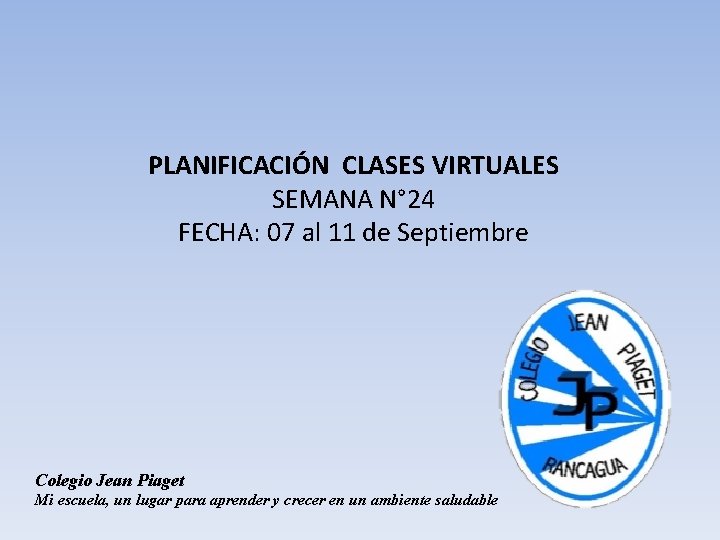 PLANIFICACIÓN CLASES VIRTUALES SEMANA N° 24 FECHA: 07 al 11 de Septiembre Colegio Jean