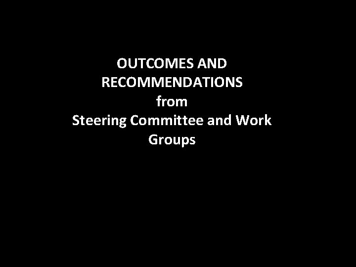 OUTCOMES AND RECOMMENDATIONS from Steering Committee and Work Groups 
