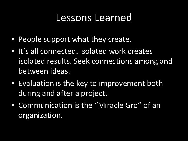 Lessons Learned • People support what they create. • It’s all connected. Isolated work