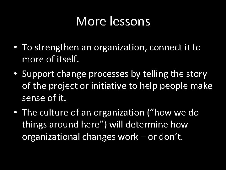 More lessons • To strengthen an organization, connect it to more of itself. •