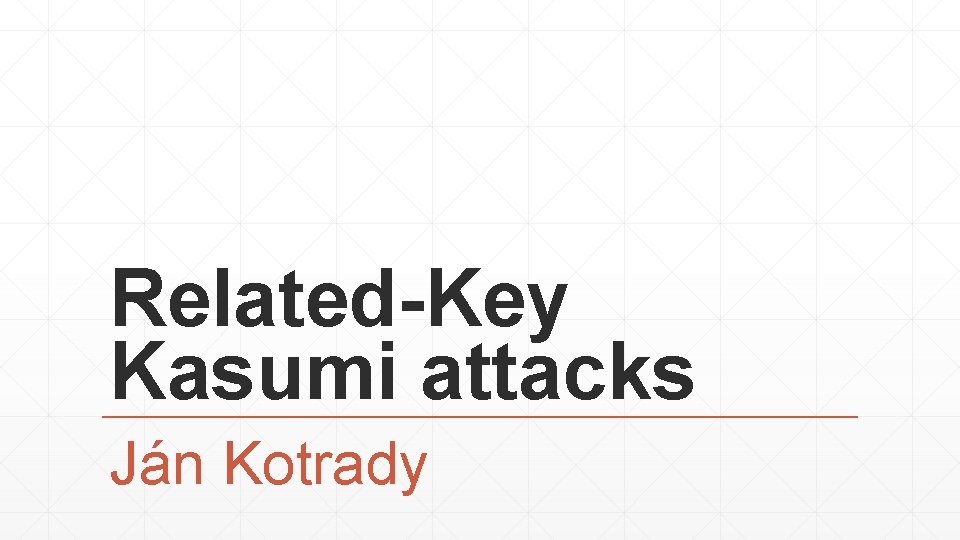Related-Key Kasumi attacks Ján Kotrady 