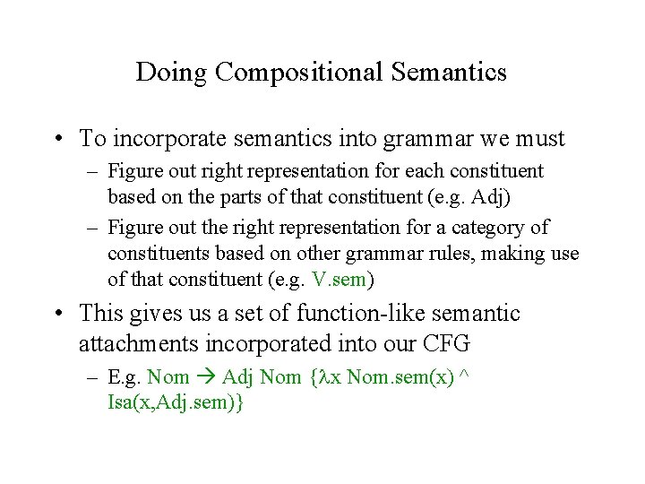 Doing Compositional Semantics • To incorporate semantics into grammar we must – Figure out