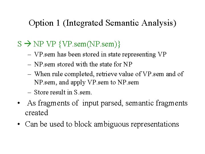 Option 1 (Integrated Semantic Analysis) S NP VP {VP. sem(NP. sem)} – VP. sem