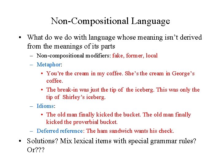 Non-Compositional Language • What do we do with language whose meaning isn’t derived from