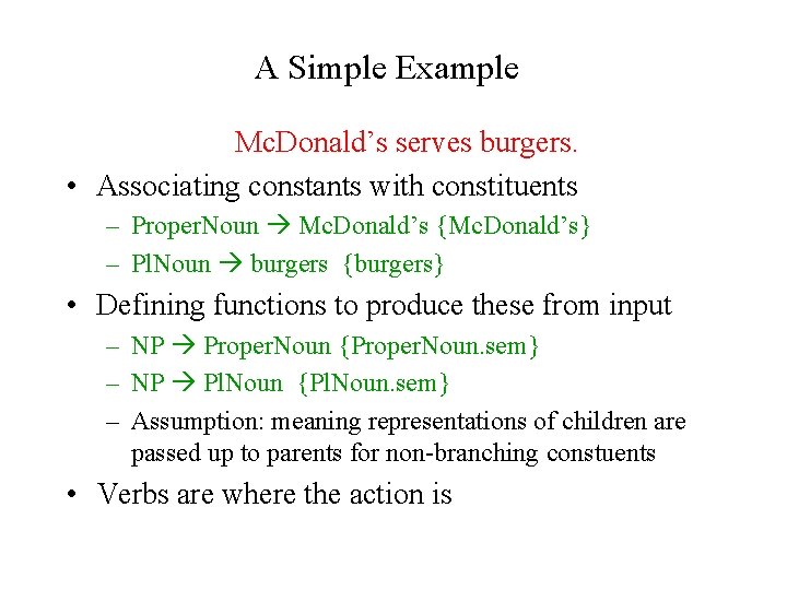 A Simple Example Mc. Donald’s serves burgers. • Associating constants with constituents – Proper.