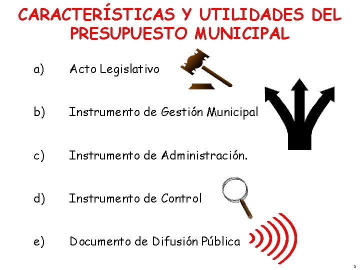 CARACTERÍSTICAS Y UTILIDADES DEL PRESUPUESTO MUNICIPAL a) Acto Legislativo b) Instrumento de Gestión Municipal