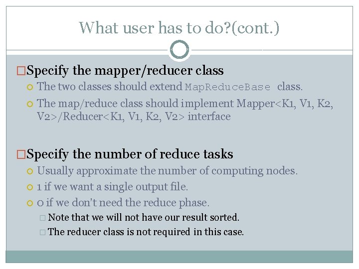 What user has to do? (cont. ) �Specify the mapper/reducer class The two classes