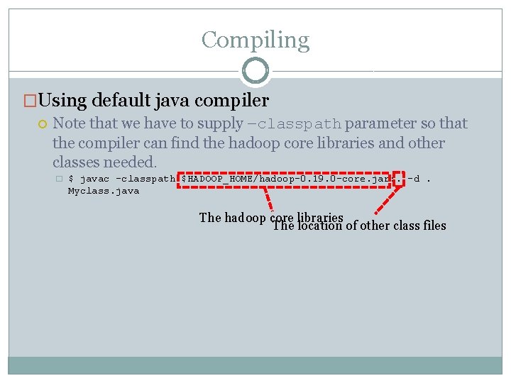 Compiling �Using default java compiler Note that we have to supply –classpath parameter so