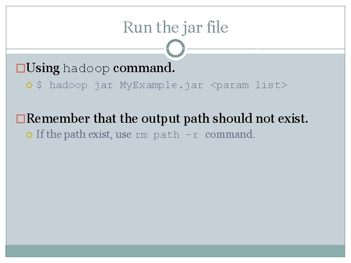 Run the jar file �Using hadoop command. $ hadoop jar My. Example. jar <param