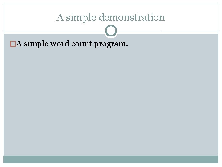 A simple demonstration �A simple word count program. 