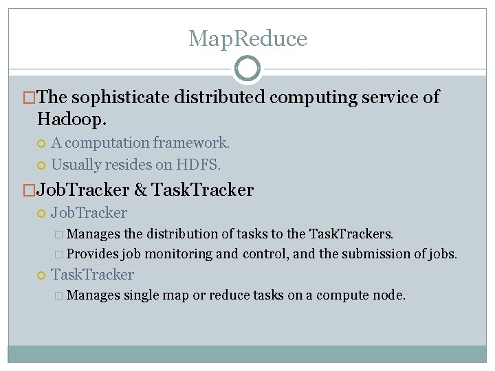 Map. Reduce �The sophisticate distributed computing service of Hadoop. A computation framework. Usually resides