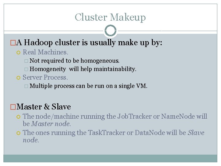 Cluster Makeup �A Hadoop cluster is usually make up by: Real Machines. � Not