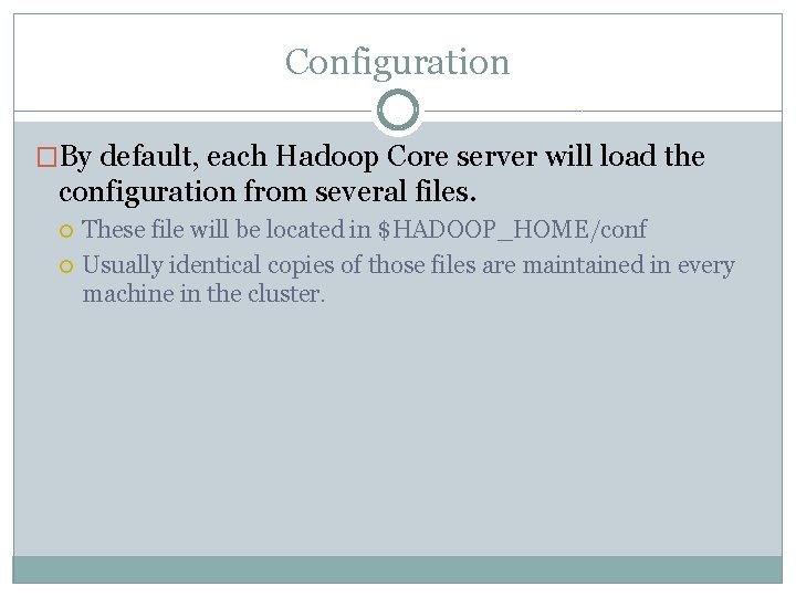 Configuration �By default, each Hadoop Core server will load the configuration from several files.