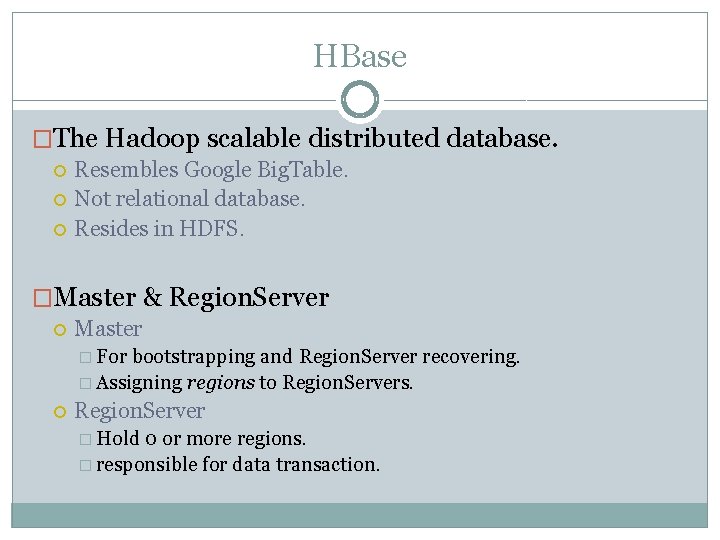 HBase �The Hadoop scalable distributed database. Resembles Google Big. Table. Not relational database. Resides