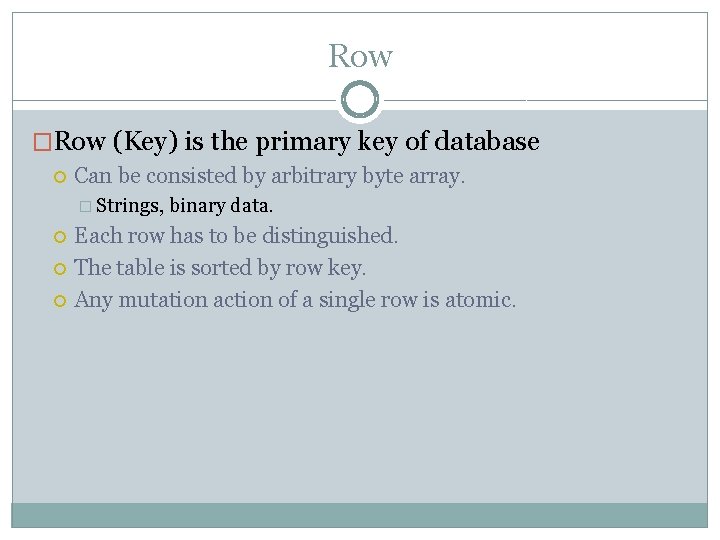 Row �Row (Key) is the primary key of database Can be consisted by arbitrary