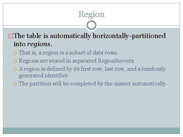 Region �The table is automatically horizontally-partitioned into regions. That is, a region is a