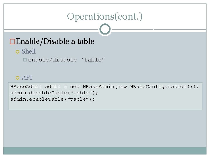 Operations(cont. ) �Enable/Disable a table Shell � enable/disable ‘table’ API HBase. Admin admin =