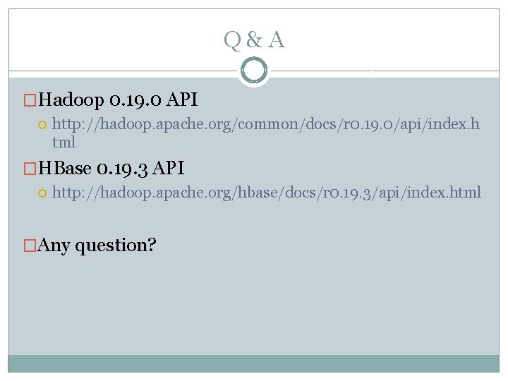 Q&A �Hadoop 0. 19. 0 API http: //hadoop. apache. org/common/docs/r 0. 19. 0/api/index. h