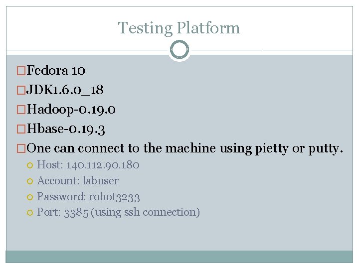 Testing Platform �Fedora 10 �JDK 1. 6. 0_18 �Hadoop-0. 19. 0 �Hbase-0. 19. 3