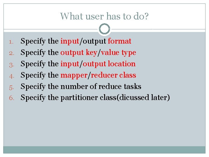 What user has to do? 1. 2. 3. 4. 5. 6. Specify the input/output