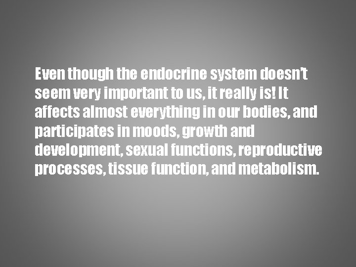 Even though the endocrine system doesn’t seem very important to us, it really is!