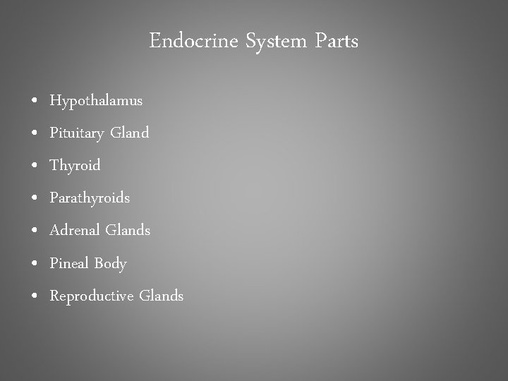 Endocrine System Parts • • Hypothalamus Pituitary Gland Thyroid Parathyroids Adrenal Glands Pineal Body