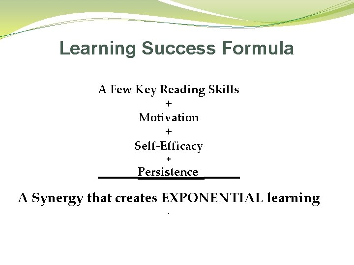 Learning Success Formula A Few Key Reading Skills + Motivation + Self-Efficacy + _____Persistence_____