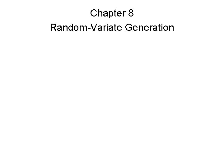 Chapter 8 Random-Variate Generation Chapter 8 Random-Variate Generation