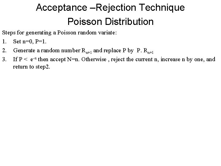 Acceptance –Rejection Technique Poisson Distribution Steps for generating a Poisson random variate: 1. Set Acceptance –Rejection Technique Poisson Distribution Steps for generating a Poisson random variate: 1. Set