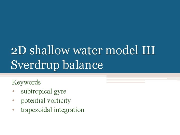 2 D shallow water model III Sverdrup balance Keywords • subtropical gyre • potential