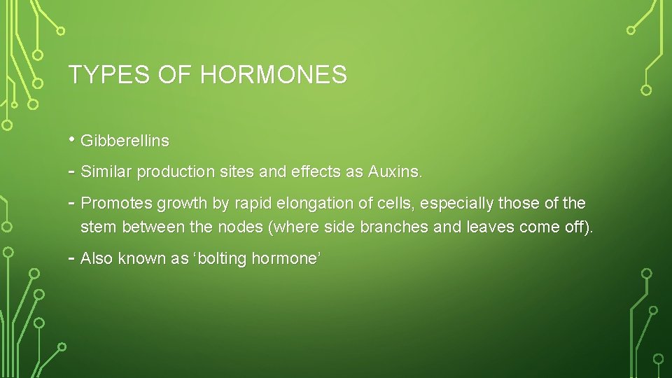 TYPES OF HORMONES • Gibberellins - Similar production sites and effects as Auxins. -