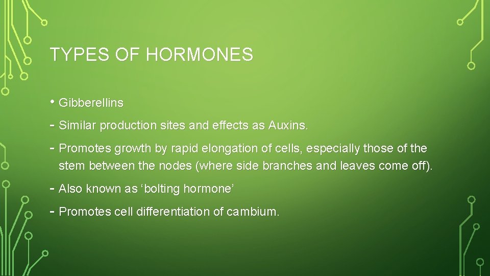 TYPES OF HORMONES • Gibberellins - Similar production sites and effects as Auxins. -