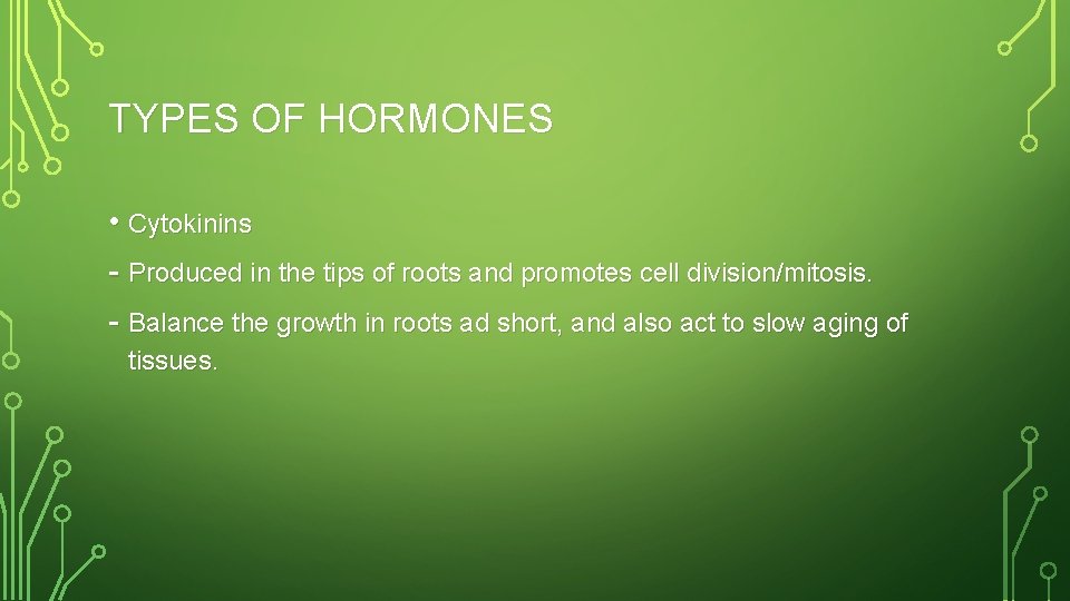 TYPES OF HORMONES • Cytokinins - Produced in the tips of roots and promotes