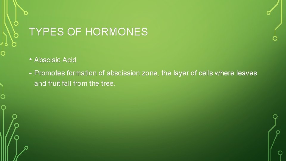 TYPES OF HORMONES • Abscisic Acid - Promotes formation of abscission zone, the layer