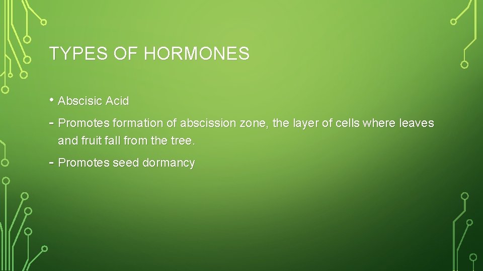 TYPES OF HORMONES • Abscisic Acid - Promotes formation of abscission zone, the layer