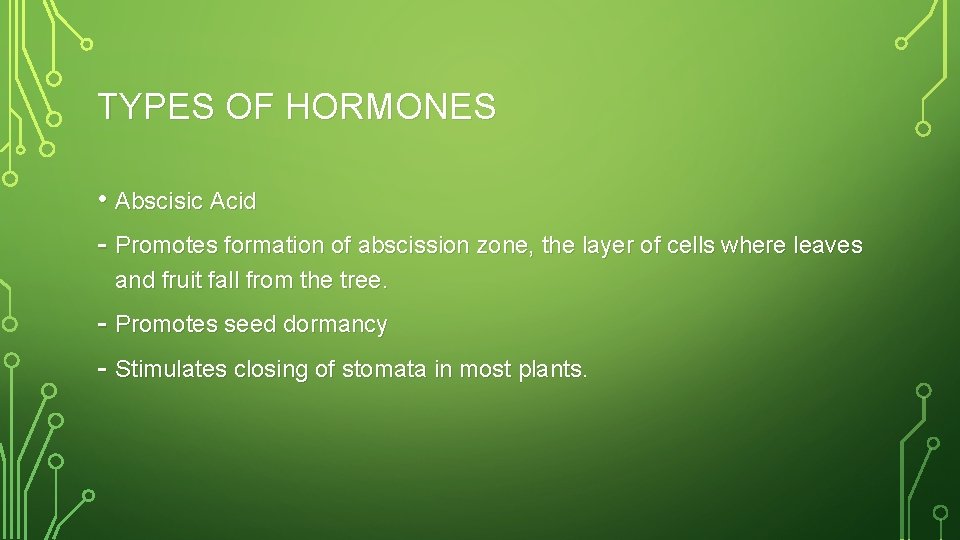 TYPES OF HORMONES • Abscisic Acid - Promotes formation of abscission zone, the layer