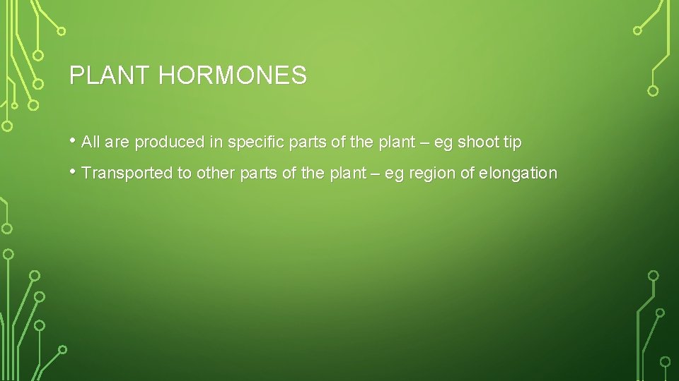 PLANT HORMONES • All are produced in specific parts of the plant – eg