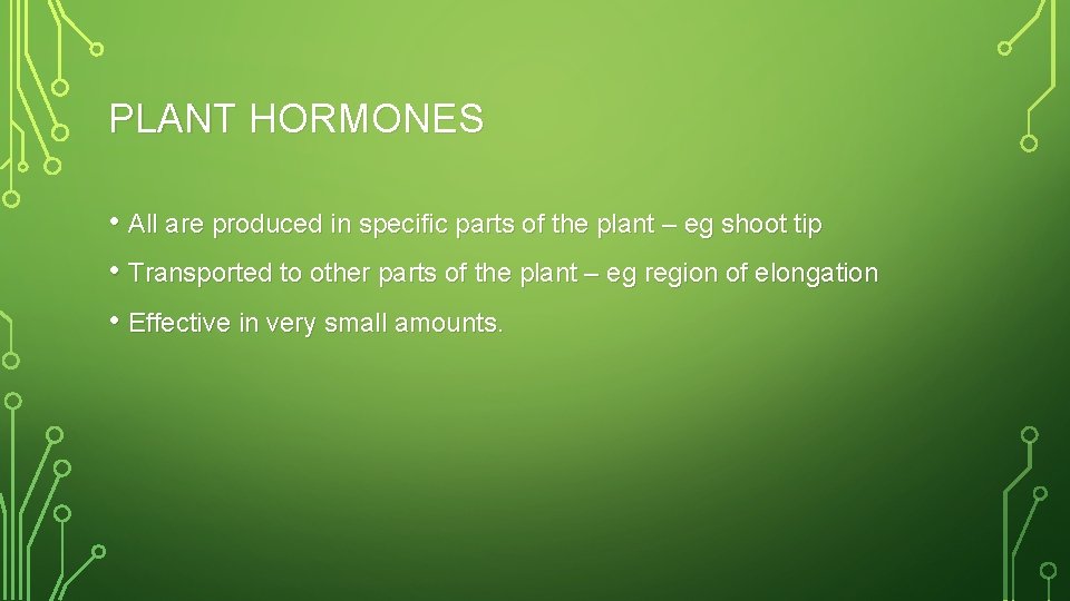 PLANT HORMONES • All are produced in specific parts of the plant – eg