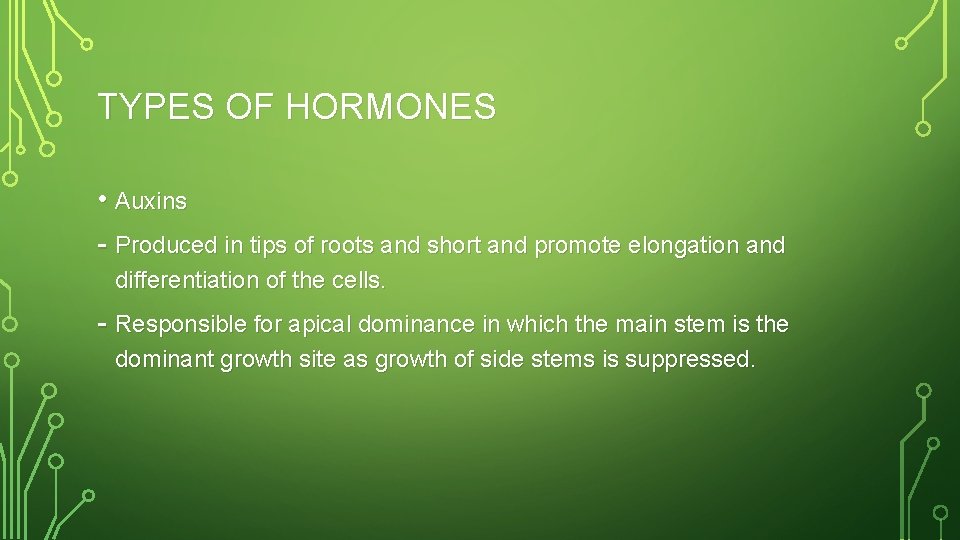 TYPES OF HORMONES • Auxins - Produced in tips of roots and short and