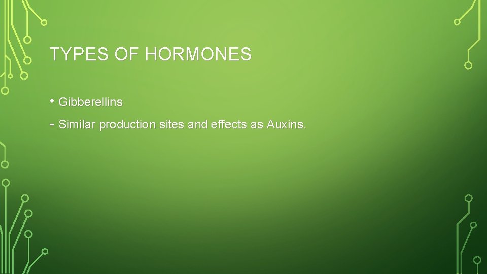 TYPES OF HORMONES • Gibberellins - Similar production sites and effects as Auxins. 