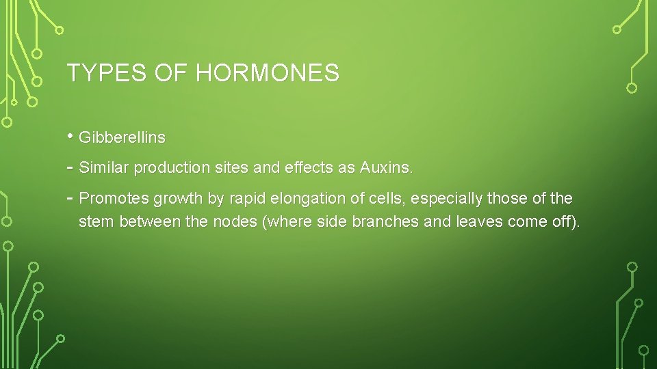 TYPES OF HORMONES • Gibberellins - Similar production sites and effects as Auxins. -