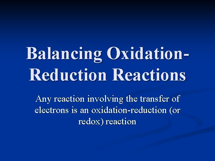 Balancing Oxidation. Reduction Reactions Any reaction involving the transfer of electrons is an oxidation-reduction