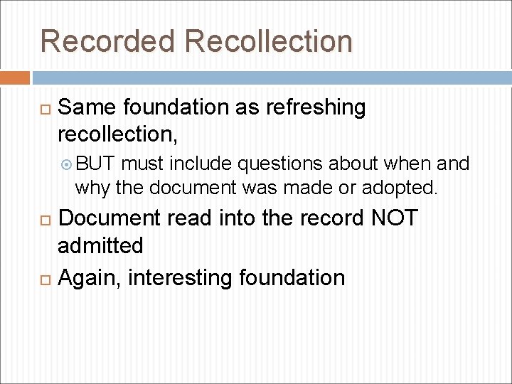 Recorded Recollection Same foundation as refreshing recollection, BUT must include questions about when and
