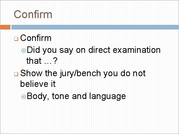 Confirm Did you say on direct examination that …? q Show the jury/bench you