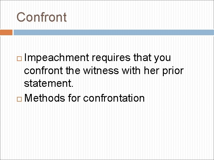 Confront Impeachment requires that you confront the witness with her prior statement. Methods for