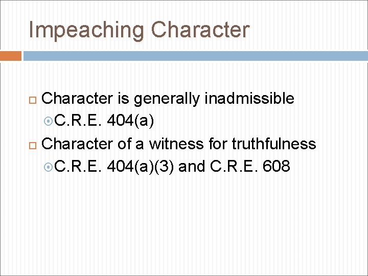 Impeaching Character is generally inadmissible C. R. E. 404(a) Character of a witness for