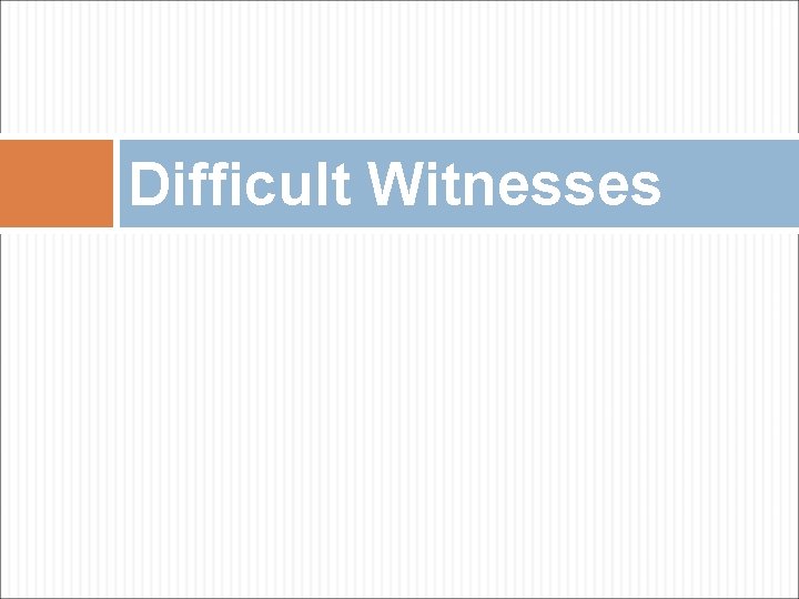 Difficult Witnesses 