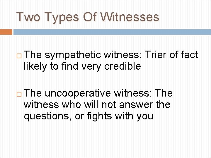 Two Types Of Witnesses The sympathetic witness: Trier of fact likely to find very