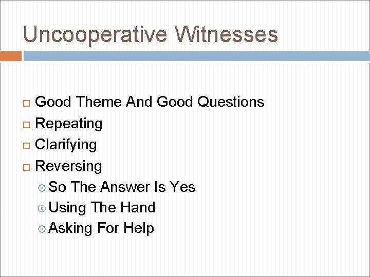 Uncooperative Witnesses Good Theme And Good Questions Repeating Clarifying Reversing So The Answer Is