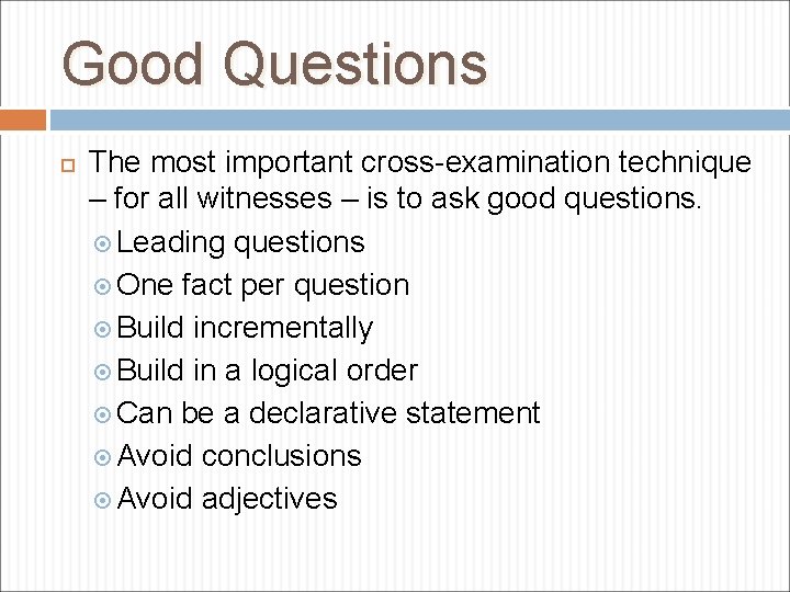 Good Questions The most important cross-examination technique – for all witnesses – is to